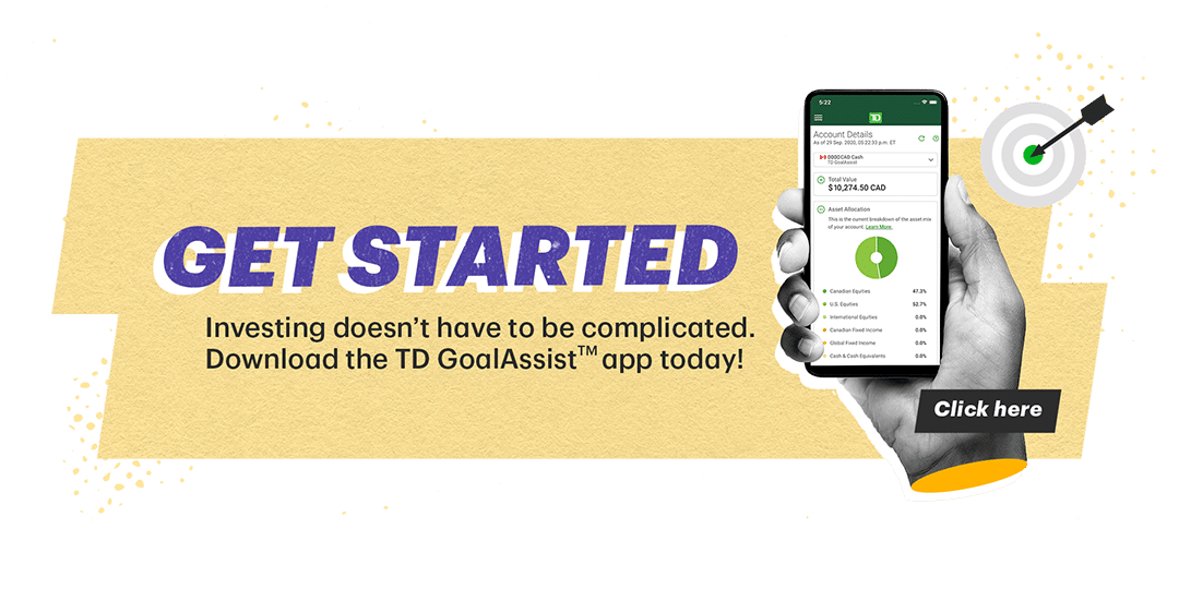 Hand holding a phone with the TD Goal Assist App on screen, and the words Get Started Investing doesn't have to be complicated. Download the TD GoalAssistTM app today! Click Here