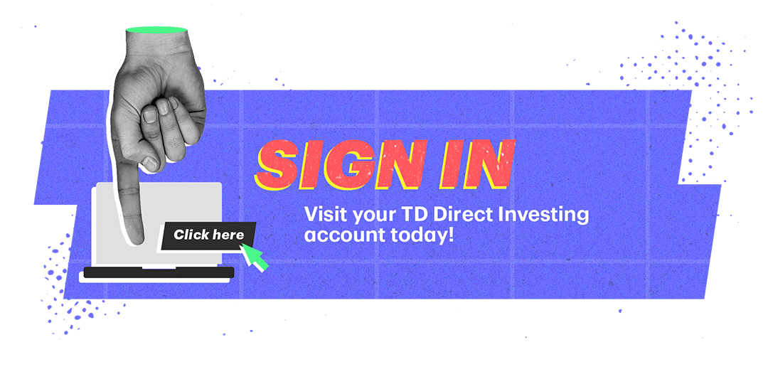Finger pointing to a laptop and the words Click here. Sign In. It's your portfolio. Own it. Visit your TD Direct Investing account today!
