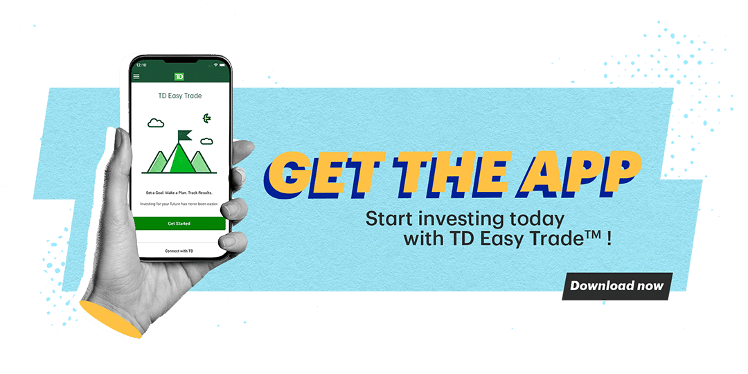 Hand holding a phone with the TD Easy Trade App on screen, and the words Get the App! Start investing today with TD Easy Trade TM! Download Now