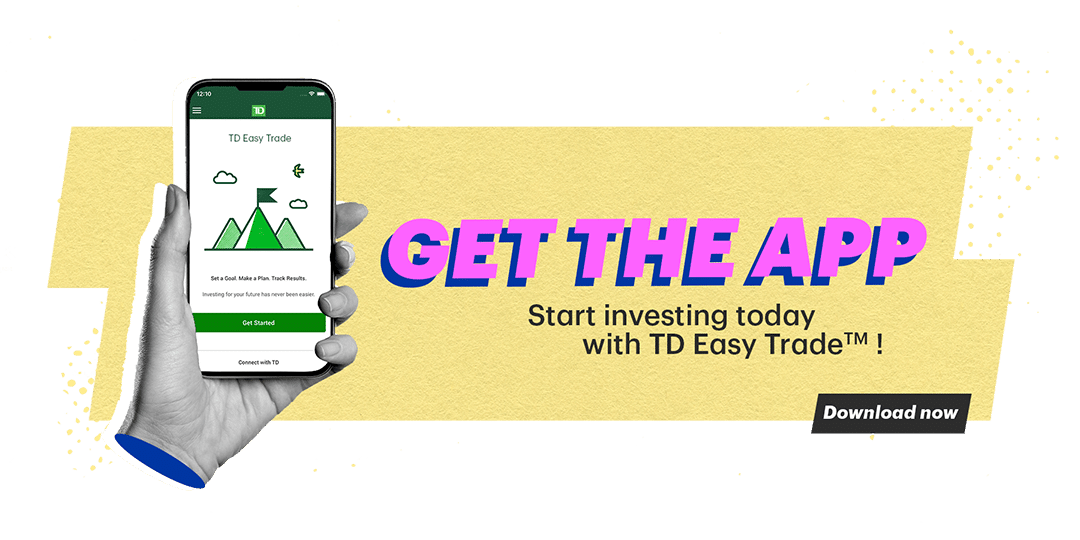 Hand holding a phone with the TD Easy Trade App on screen, and the words Get the App! Start investing today with TD Easy Trade! Download Now