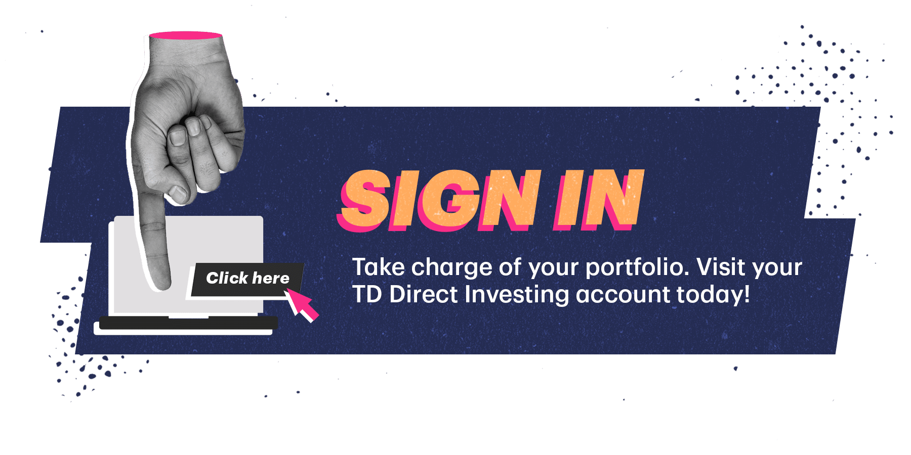 Sign in. Take charge of your portfolio. Visit your TD Direct Investing account today!