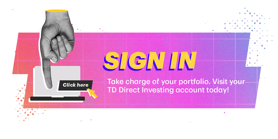 Sign in. Take charge of your portfolio. Visit your TD Direct Investing account today!