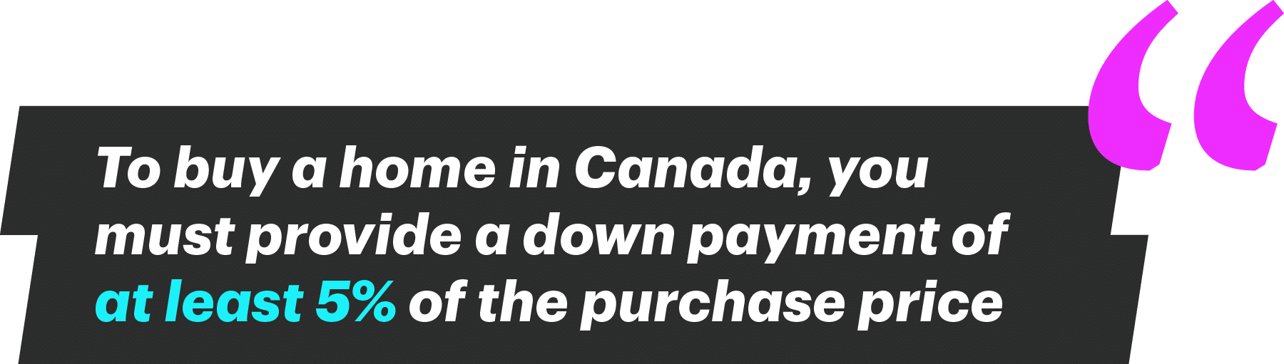 To buy a home in Canada, you must provide a down payment of at least 5% of the purchase price
