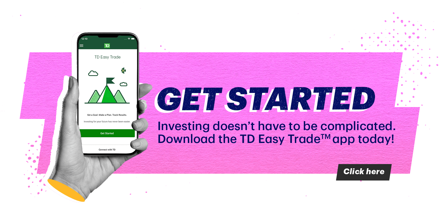 Get Started. Investing doesn't have to be complicated. Download the TD EasyTrade app today!
