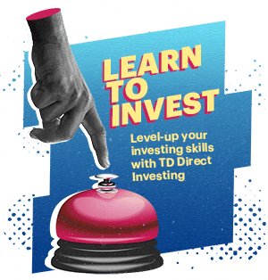 Learn to Invest. Level-up your investing skills with TD Direct Investing