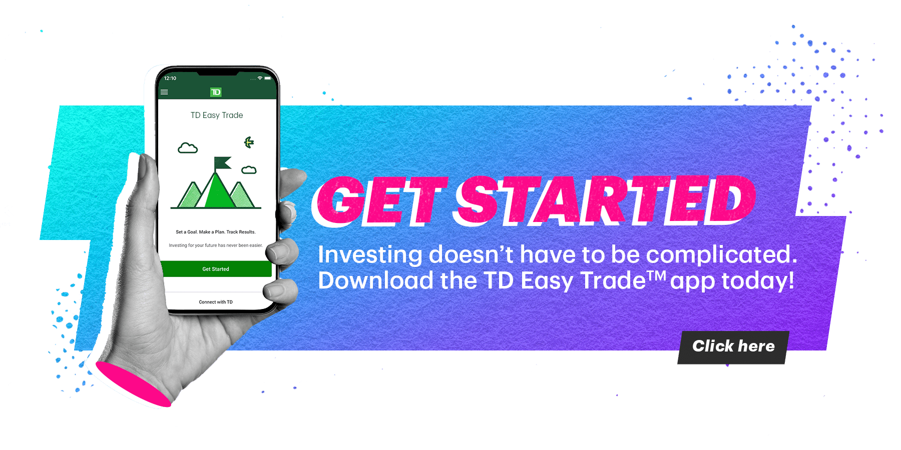 Get started. Investing doesn't have to be complicated. Download the TD Easy Trade app today! Click here